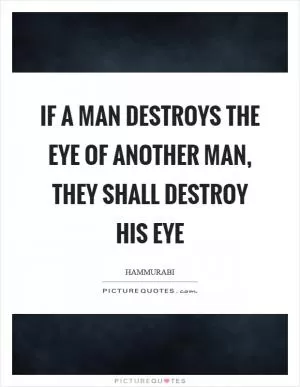 If a man destroys the eye of another man, they shall destroy his eye Picture Quote #1