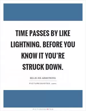 Time passes by like lightning. Before you know it you’re struck down Picture Quote #1