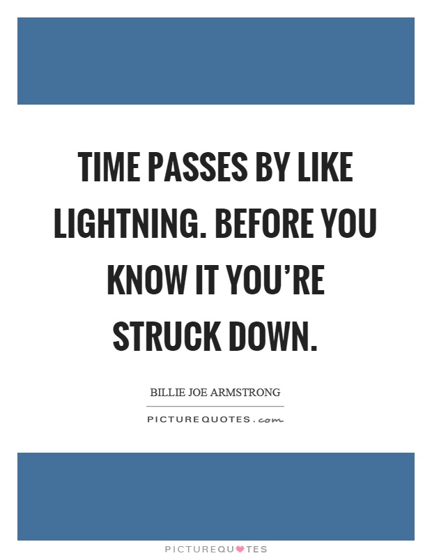 Time passes by like lightning. Before you know it you're struck down Picture Quote #1