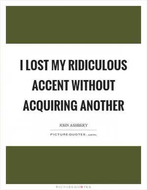 I lost my ridiculous accent without acquiring another Picture Quote #1