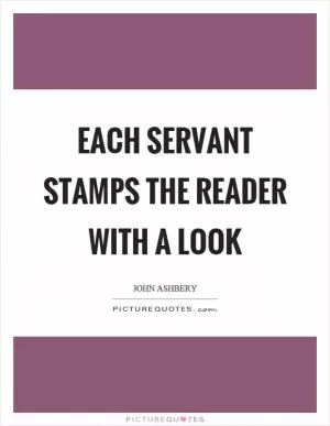 Each servant stamps the reader with a look Picture Quote #1