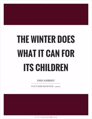 The winter does what it can for its children Picture Quote #1