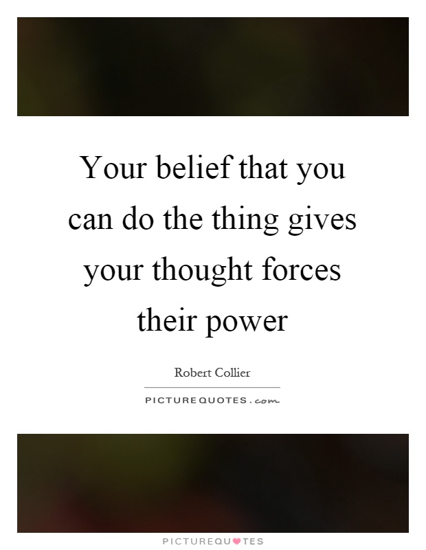 Your belief that you can do the thing gives your thought forces their power Picture Quote #1