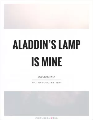 Aladdin’s lamp is mine Picture Quote #1