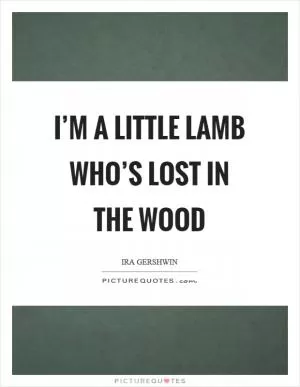I’m a little lamb who’s lost in the wood Picture Quote #1