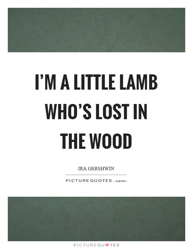 I'm a little lamb who's lost in the wood Picture Quote #1