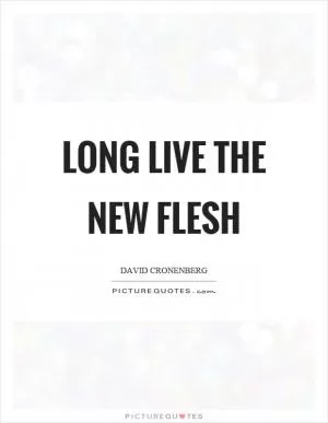 Long live the new flesh Picture Quote #1