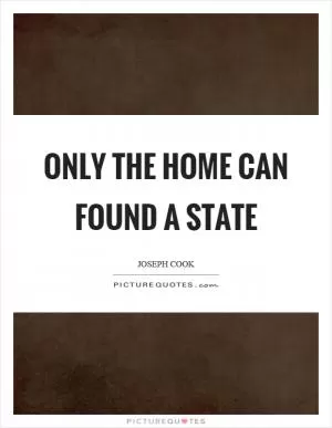 Only the home can found a state Picture Quote #1