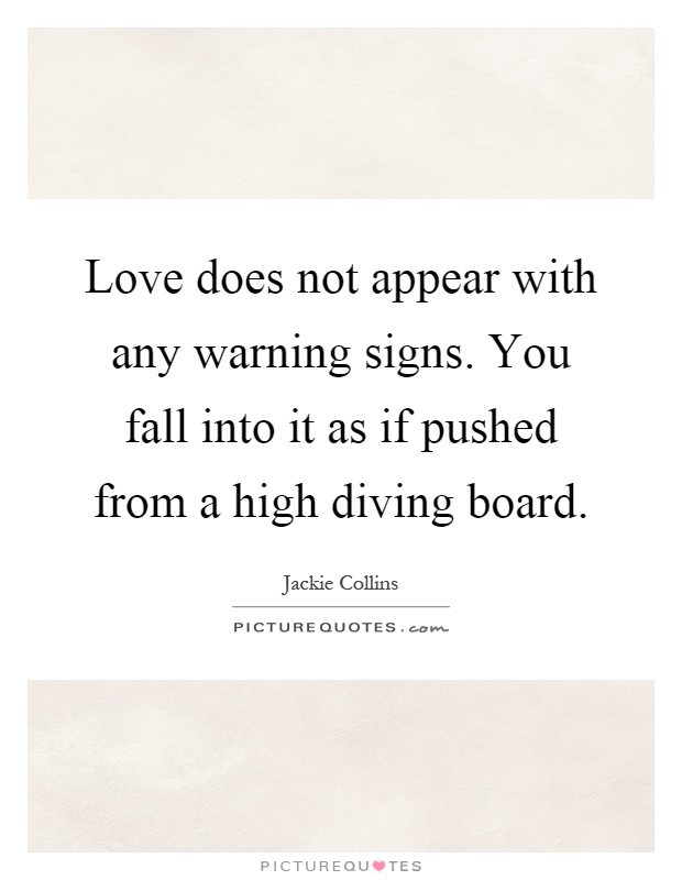 Love does not appear with any warning signs. You fall into it as if pushed from a high diving board Picture Quote #1