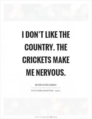 I don’t like the country. The crickets make me nervous Picture Quote #1