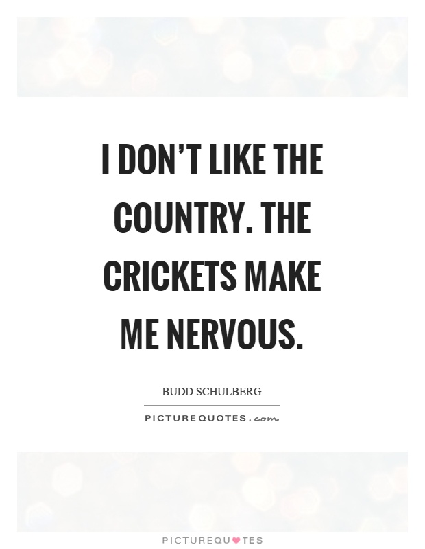 I don't like the country. The crickets make me nervous Picture Quote #1