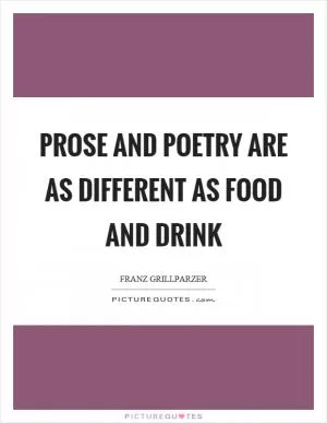 Prose and poetry are as different as food and drink Picture Quote #1