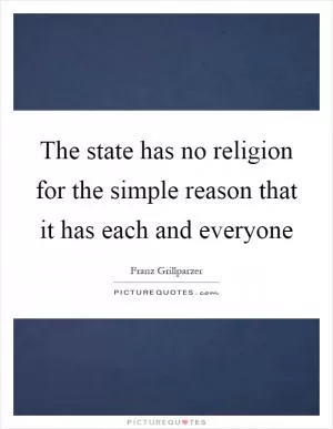 The state has no religion for the simple reason that it has each and everyone Picture Quote #1