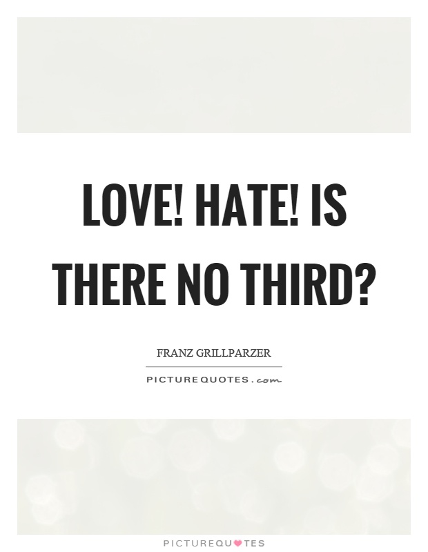Love! Hate! Is there no third? Picture Quote #1