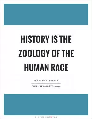 History is the zoology of the human race Picture Quote #1