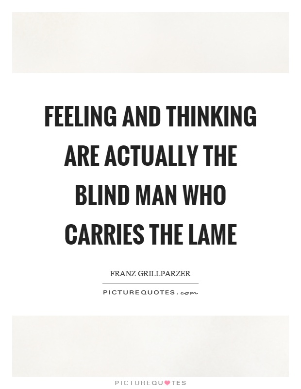 Feeling and thinking are actually the blind man who carries the lame Picture Quote #1