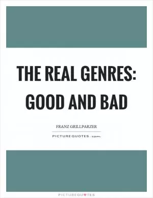 The real genres: good and bad Picture Quote #1