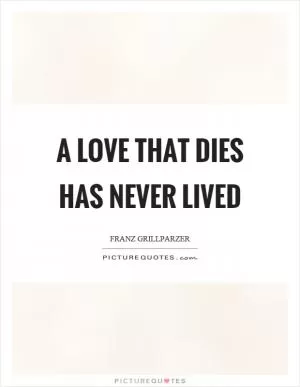 A love that dies has never lived Picture Quote #1