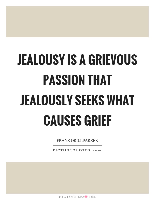 Jealousy is a grievous passion that jealously seeks what causes grief Picture Quote #1