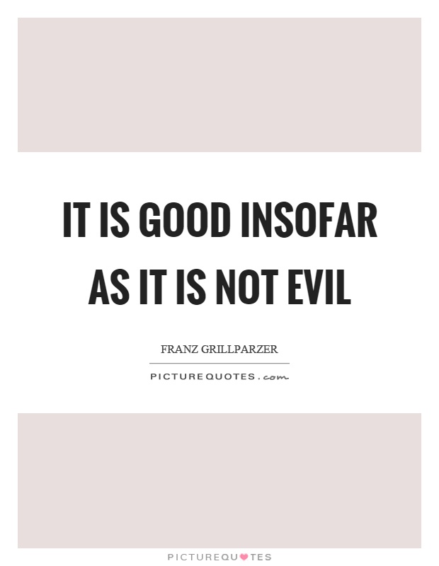 It is good insofar as it is not evil | Picture Quotes