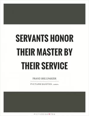 Servants honor their master by their service Picture Quote #1