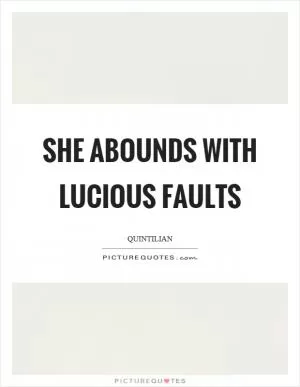 She abounds with lucious faults Picture Quote #1