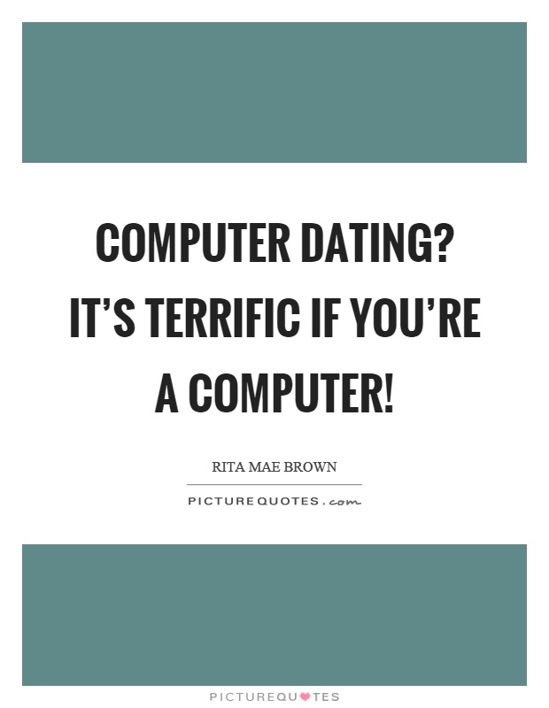 Computer dating? It's terrific if you're a computer! Picture Quote #1