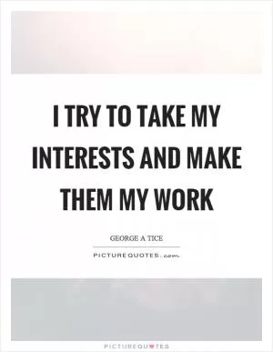 I try to take my interests and make them my work Picture Quote #1