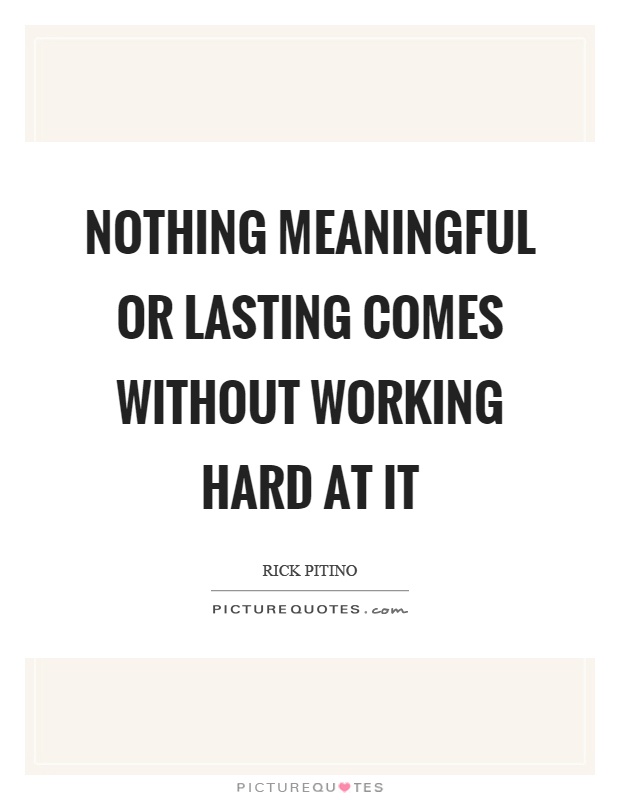 Nothing meaningful or lasting comes without working hard at it Picture Quote #1