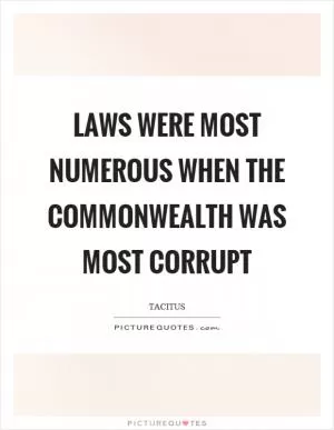 Laws were most numerous when the commonwealth was most corrupt Picture Quote #1