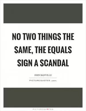 No two things the same, the equals sign a scandal Picture Quote #1