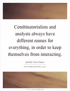 Combinatorialists and analysts always have different names for everything, in order to keep themselves from interacting Picture Quote #1