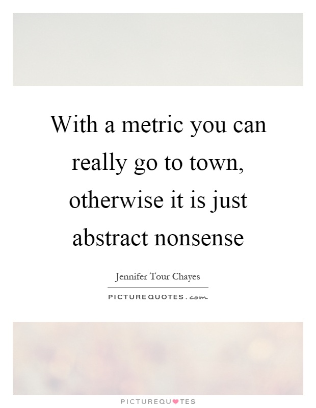 With a metric you can really go to town, otherwise it is just abstract nonsense Picture Quote #1