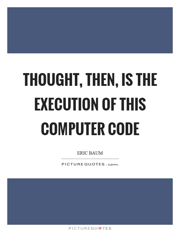 Thought, then, is the execution of this computer code Picture Quote #1