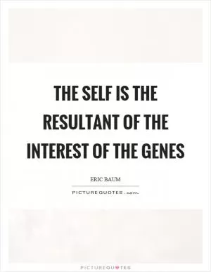The self is the resultant of the interest of the genes Picture Quote #1