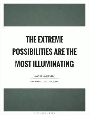 The extreme possibilities are the most illuminating Picture Quote #1
