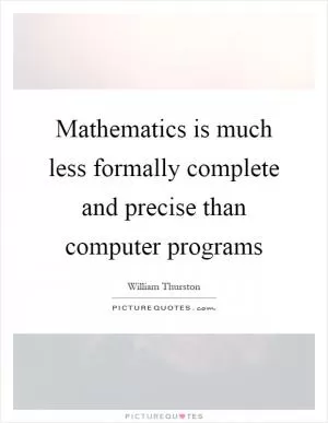Mathematics is much less formally complete and precise than computer programs Picture Quote #1