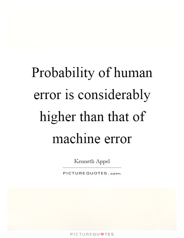 Probability of human error is considerably higher than that of machine error Picture Quote #1