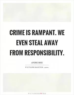 Crime is rampant. We even steal away from responsibility Picture Quote #1