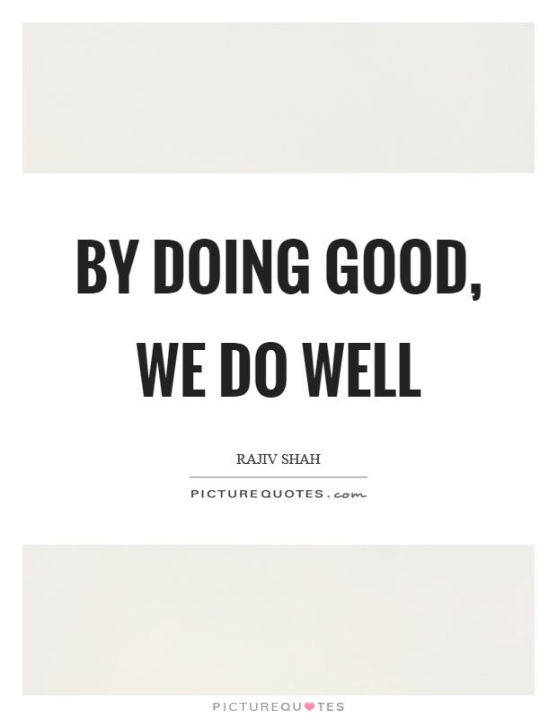 By doing good, we do well Picture Quote #1