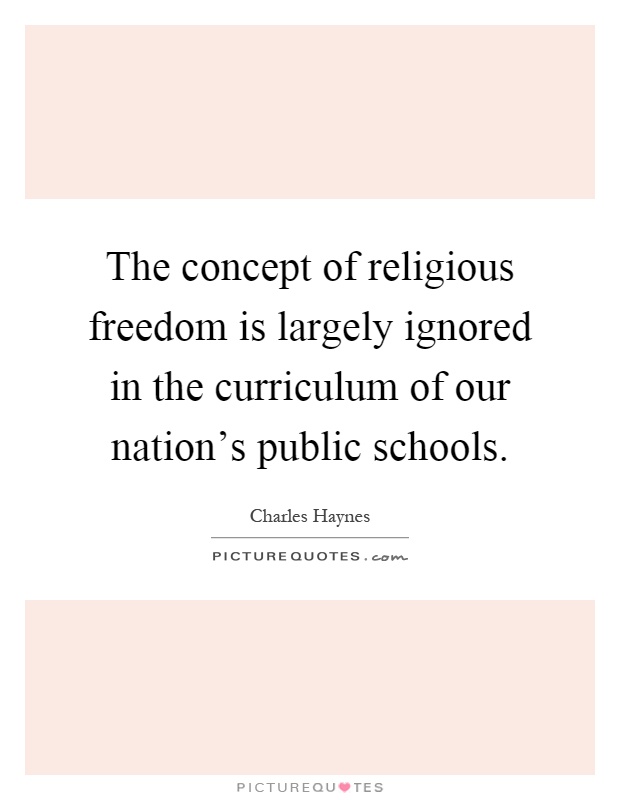 The concept of religious freedom is largely ignored in the curriculum of our nation's public schools Picture Quote #1