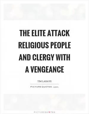 The elite attack religious people and clergy with a vengeance Picture Quote #1