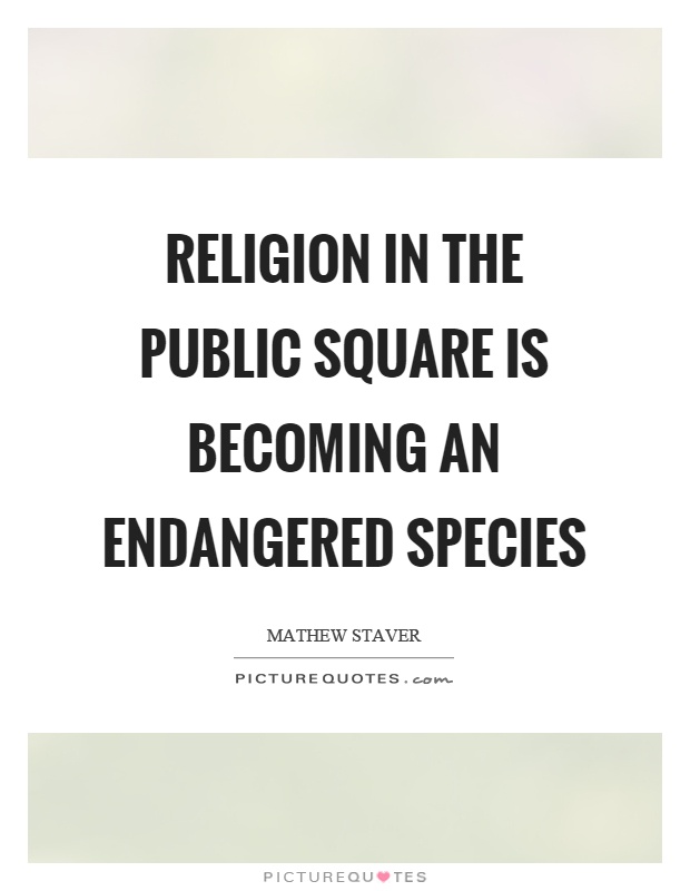 Religion in the public square is becoming an endangered species Picture Quote #1