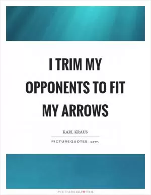 I trim my opponents to fit my arrows Picture Quote #1