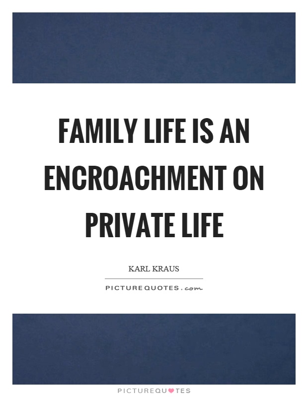 Family life is an encroachment on private life Picture Quote #1