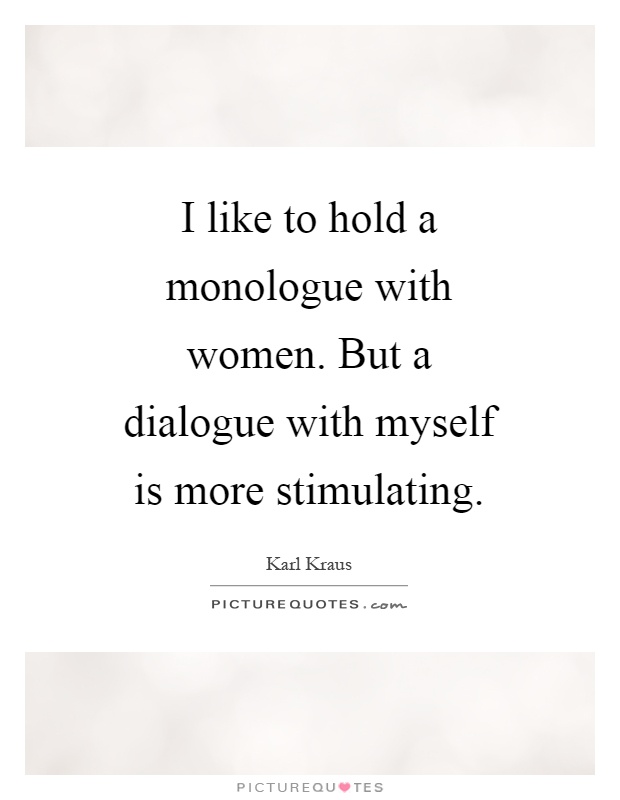 I like to hold a monologue with women. But a dialogue with myself is more stimulating Picture Quote #1