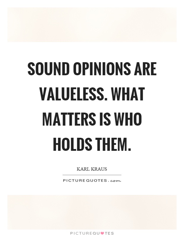 Sound opinions are valueless. What matters is who holds them Picture Quote #1