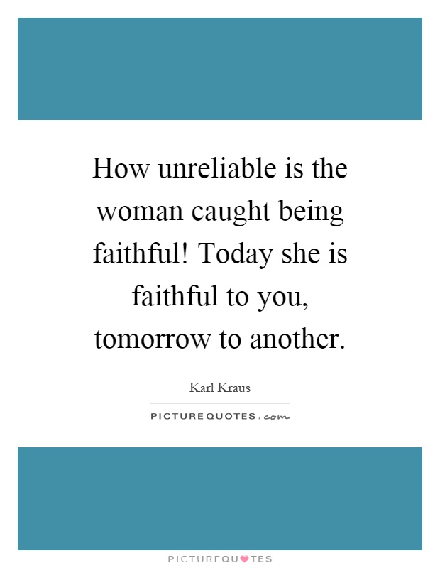 How unreliable is the woman caught being faithful! Today she is faithful to you, tomorrow to another Picture Quote #1