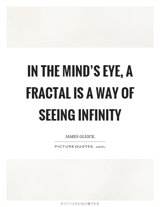 In the mind's eye, a fractal is a way of seeing infinity Picture Quote #1