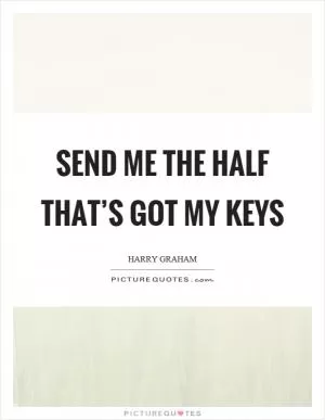 Send me the half that’s got my keys Picture Quote #1